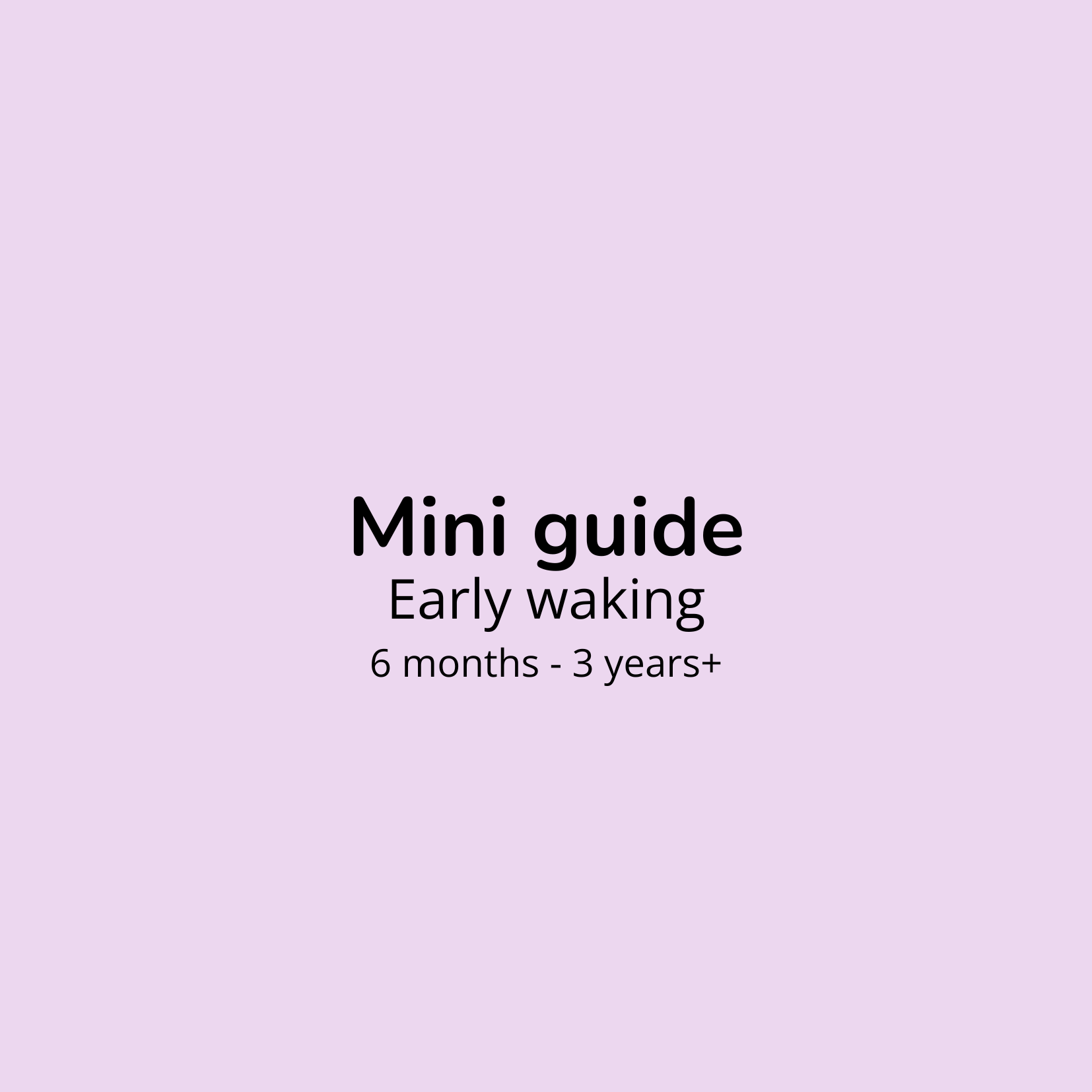 Early waking : 6 months - 3 years+