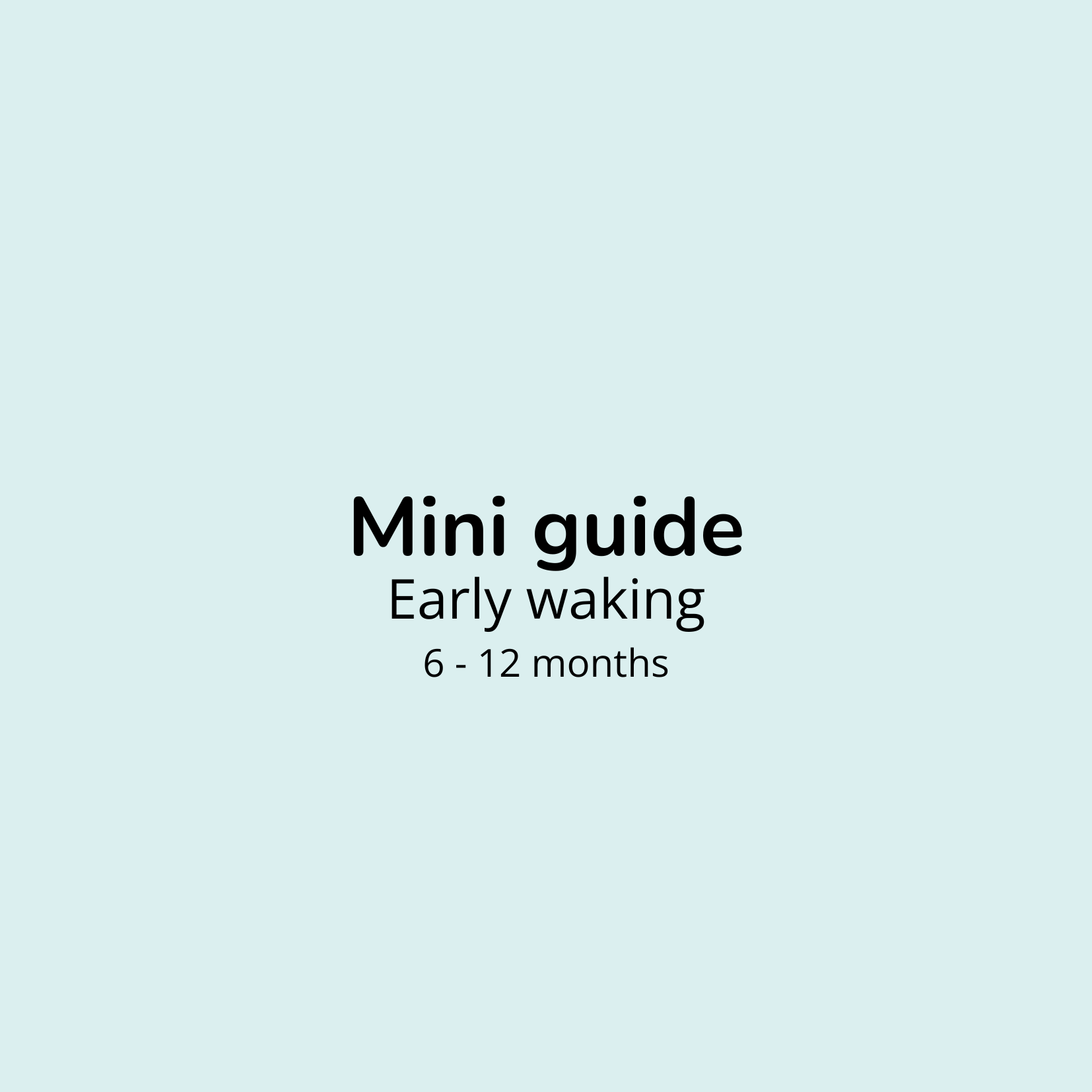 Early waking : 6 - 12 months
