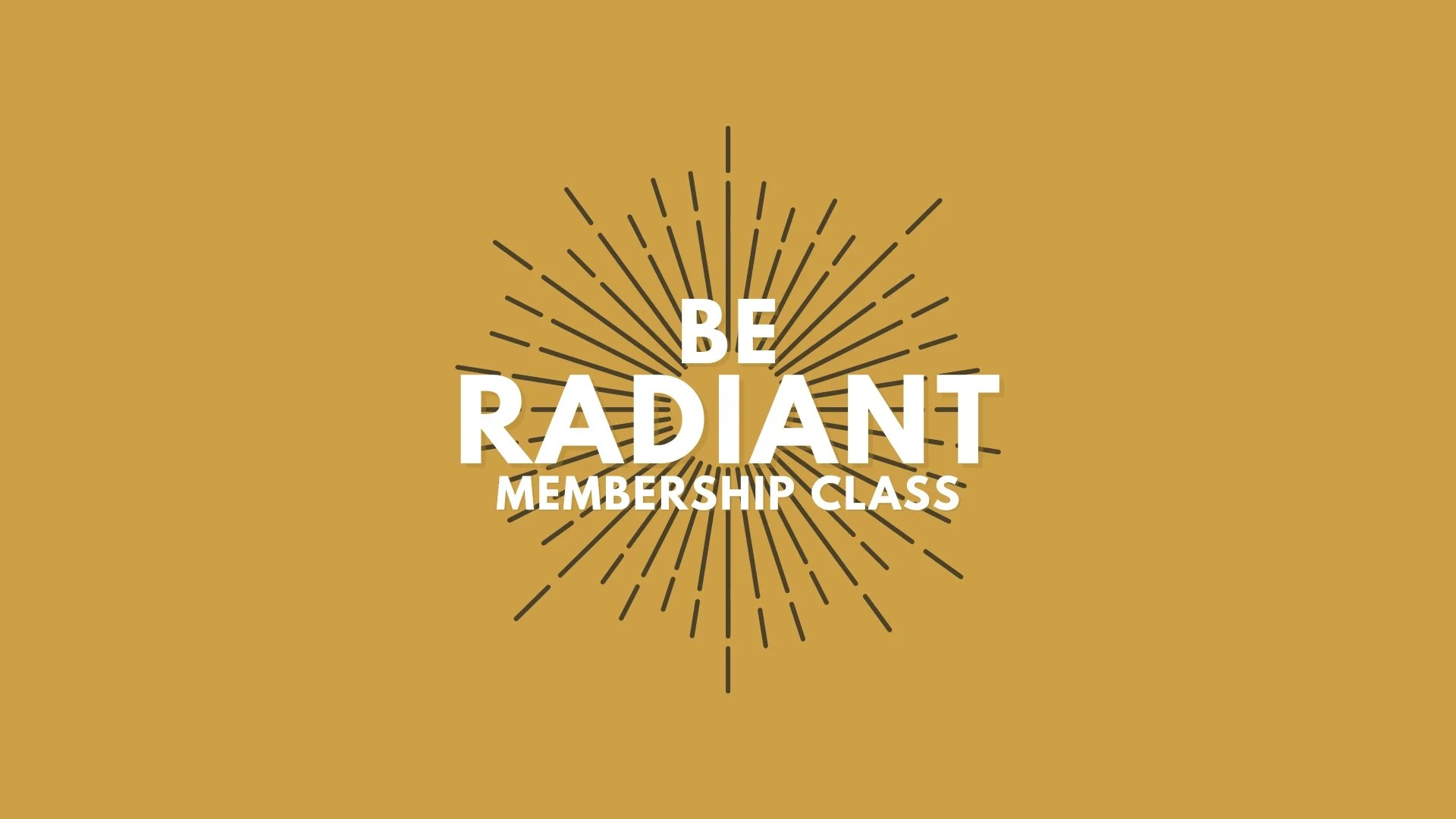 BE RADIANT - Membership Class