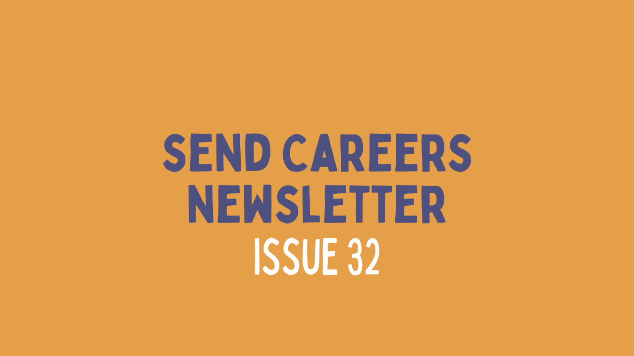 SEND Careers Newsletter - Issue 32