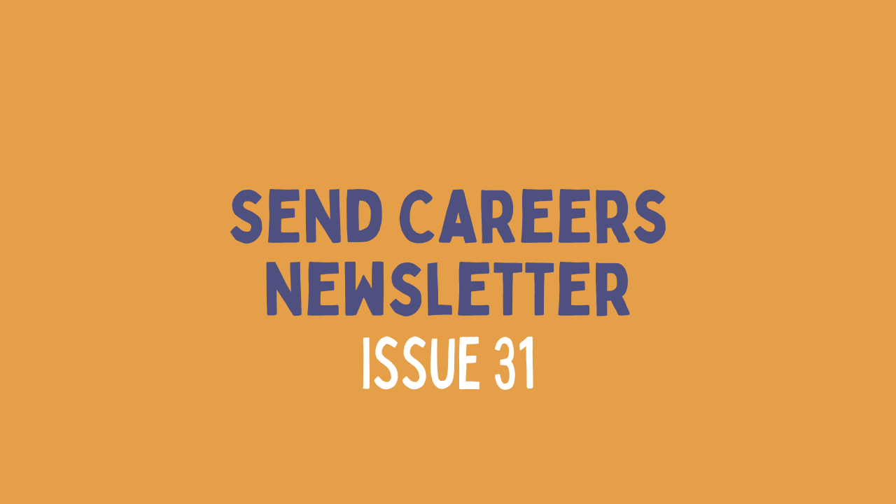 SEND Careers Newsletter - Issue 31