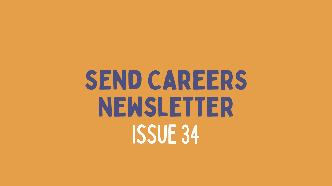 SEND Careers Newsletter - Issue 34