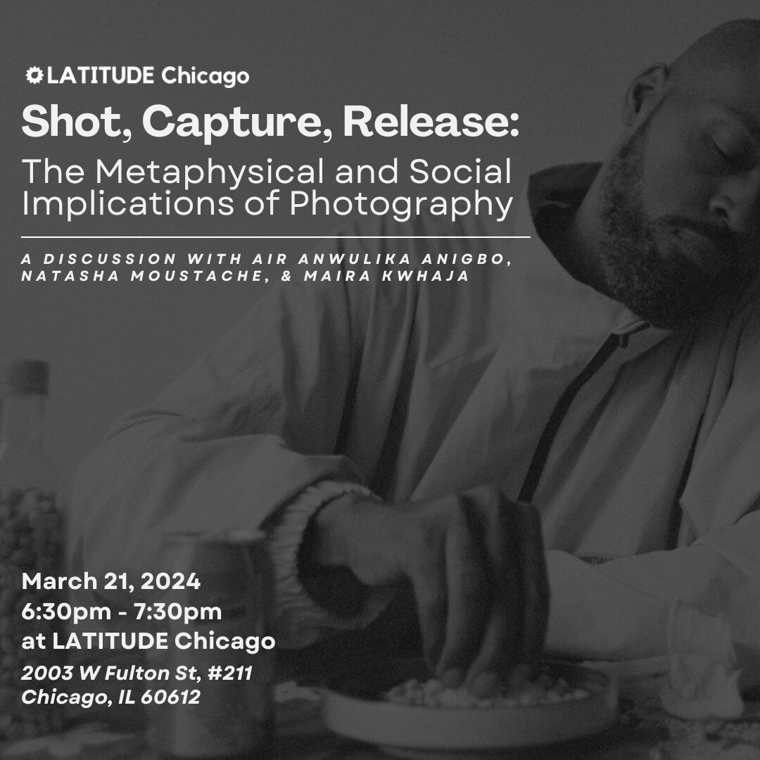 Shot, Capture, Release: The Metaphysical and Social Implications of Photography 
A Discussion with Artist in Residence Anwulika Anigbo, Natasha Moustache, &amp; Maira Kwhaja.
📸 
Latitude&rsquo;s March Artist in Residence, Anwulika Anigbo, presents S