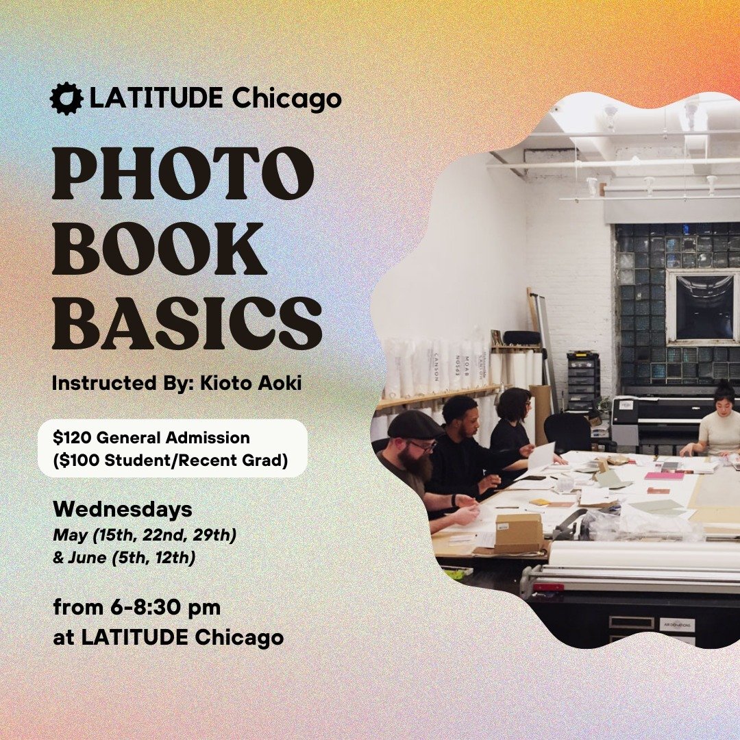 LATITUDE is pleased to announce an exciting workshop: Photo Book Basics with Kioto Aoki! This 5 session workshop is designed to help artists consider and experiment with the book format to present their images. This course will introduce basic bookma