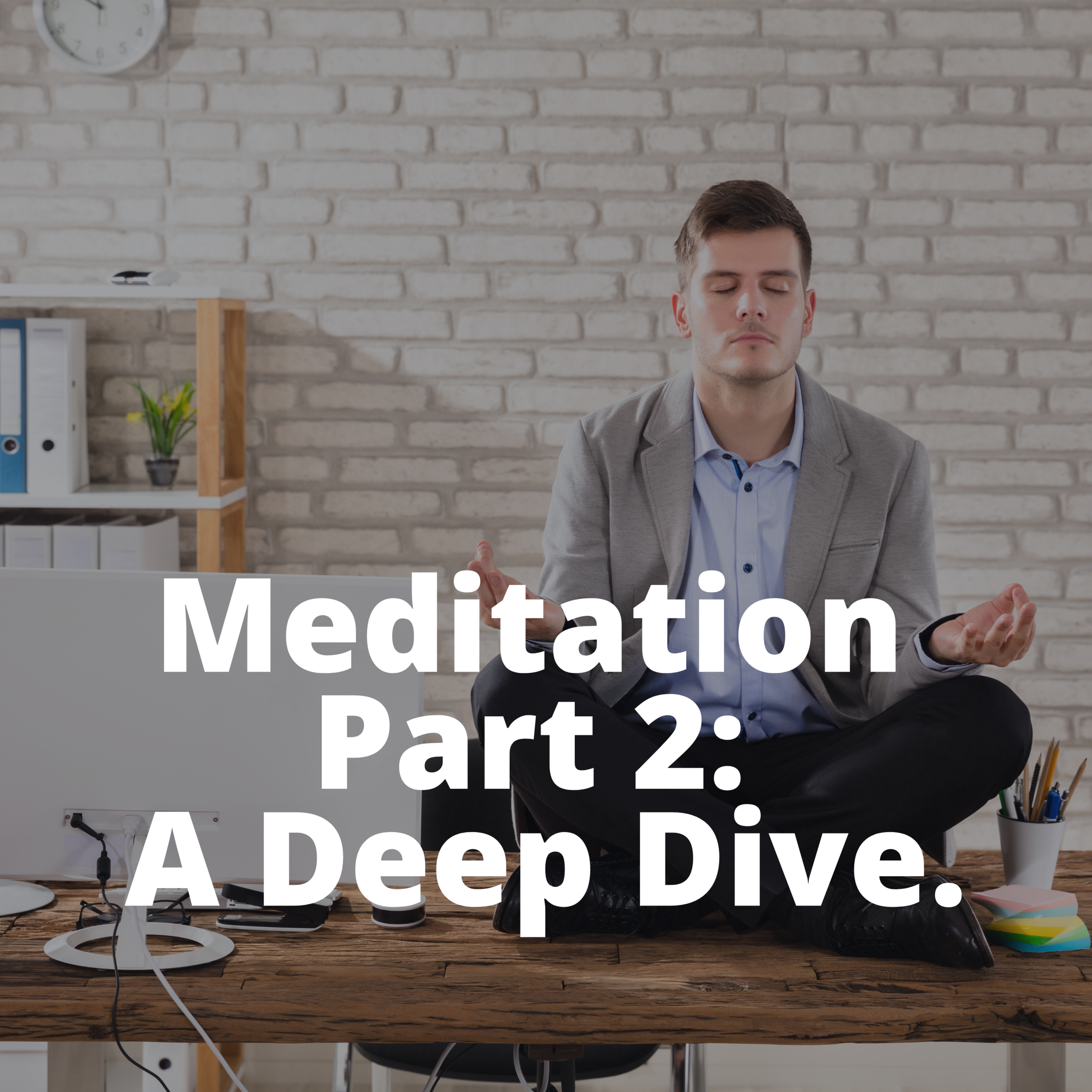 Meditation Part 2: A Deep Dive.