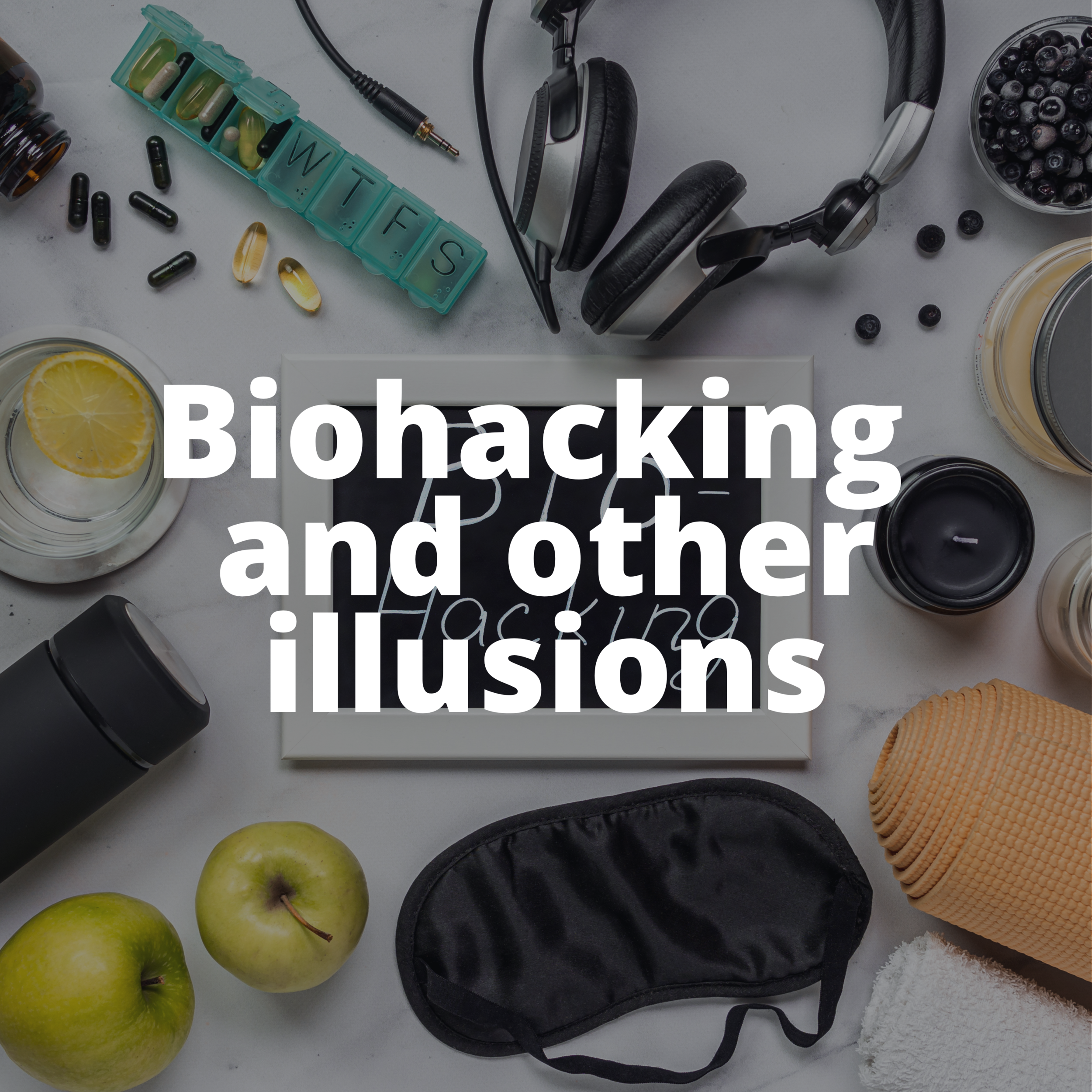 Biohacking and other illusions