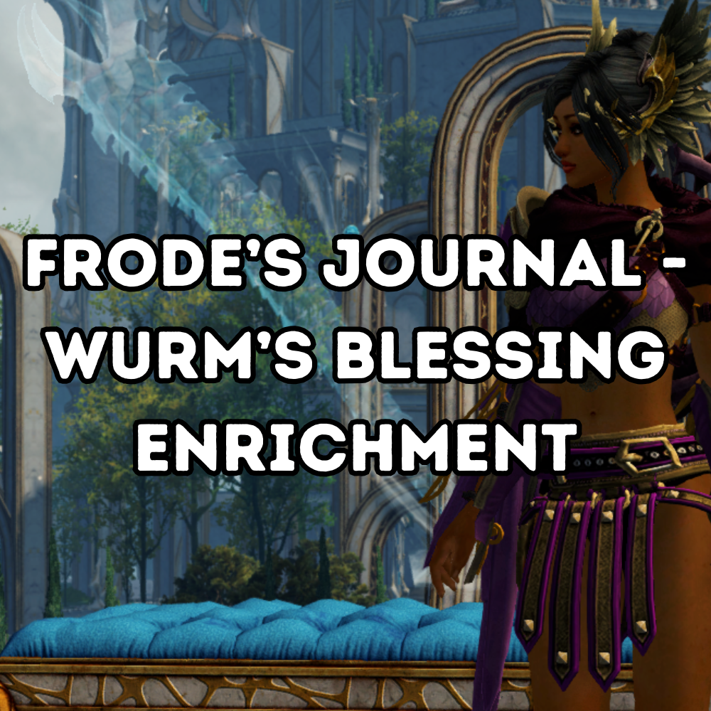 Frode’s Journal - Wurm Enrichment Guide