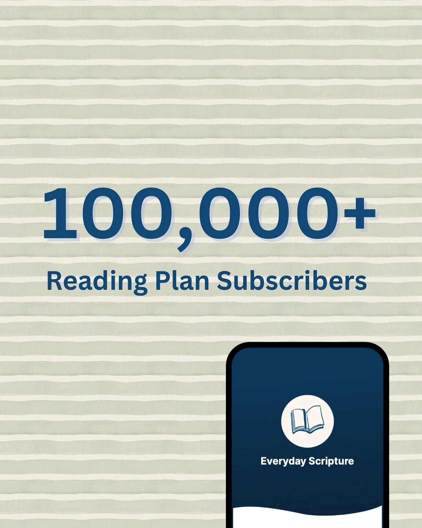 We have big news to celebrate&mdash;Everyday Scripture has officially passed 100,000 reading plan subscribers on the YouVersion Bible App! That means over one hundred thousand people have joined in reading and studying God&rsquo;s Word through the pl