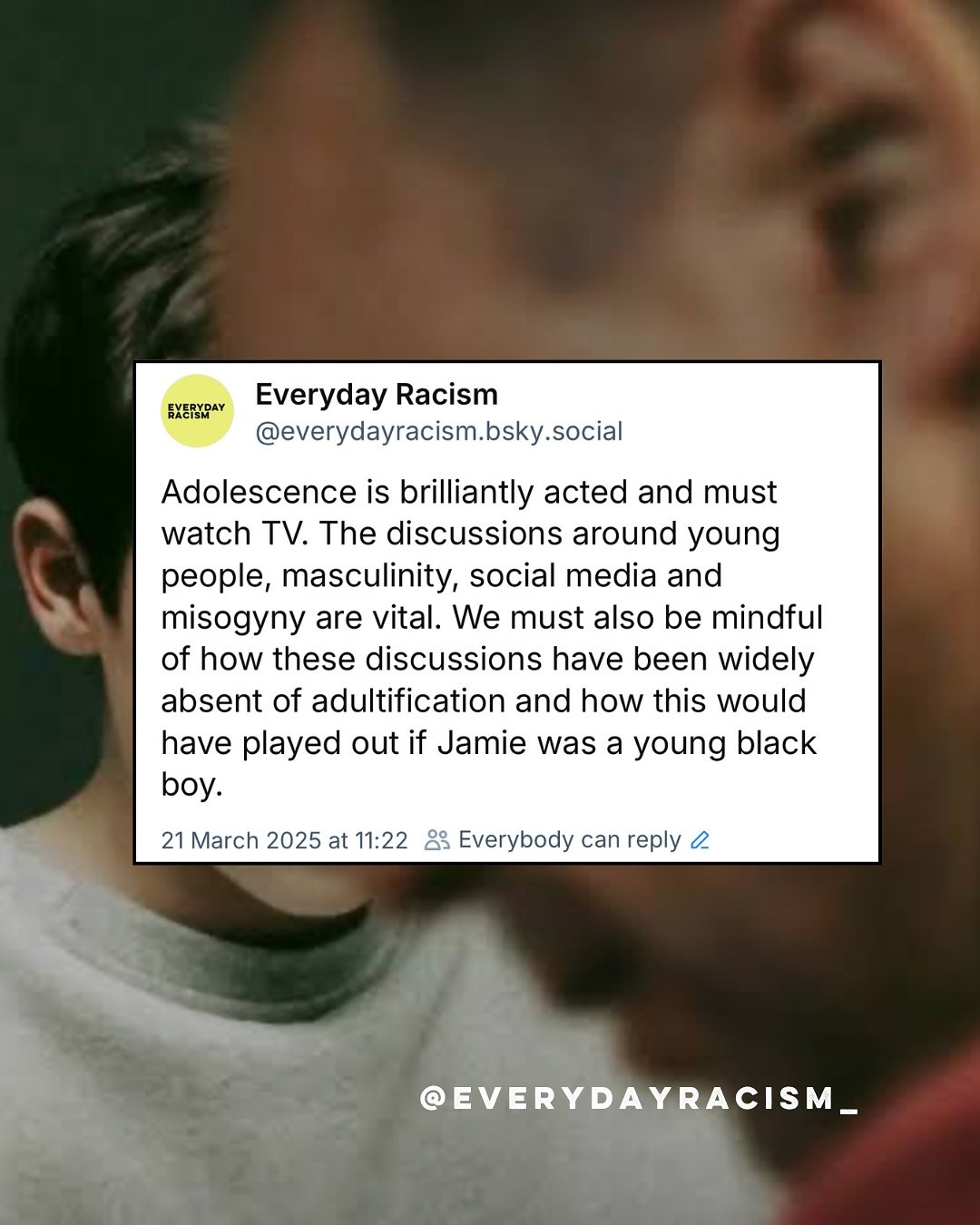 Adolescence is brilliantly acted and must watch TV. The discussions around young people, masculinity, social media and misogyny are vital. We must also be mindful of how these discussions have been widely absent of adultification and how this would h