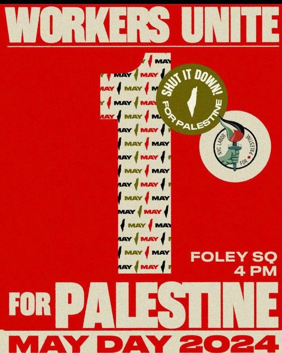 Tomorrow May 1st, 2024 &bull; 4PM
#foleysquare 

🇵🇸 This May Day, WORKERS UNITE FOR PALESTINE! The moment to mobilize is more urgent than ever, and workers are taking up the call to be in the streets for an end to the genocide, an end to the occupa