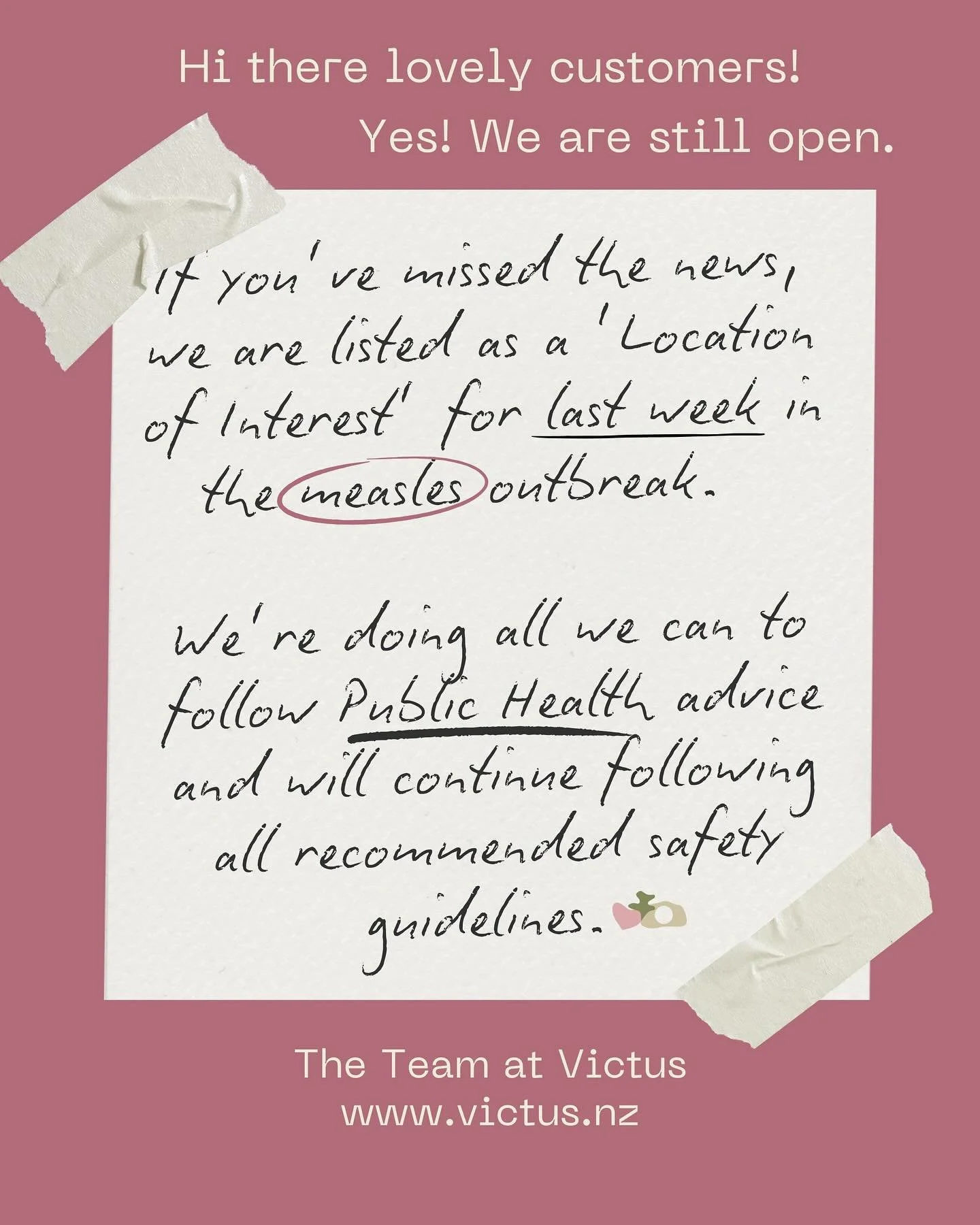 Important Update from Victus 💛
We wanted to let our community know that Victus has been identified as a location of interest last week for a recent measles case.
Please be reassured — we’ve followed all Ministry of Health protocols tho