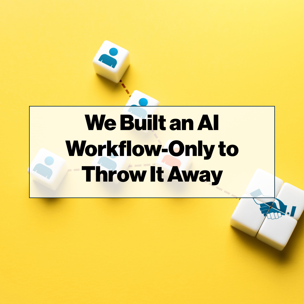 We Built an AI Workflow-Only to Throw It Away