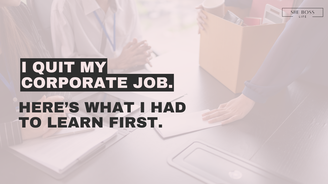 I Quit My Corporate Job. Here's What I Had to Learn First.
