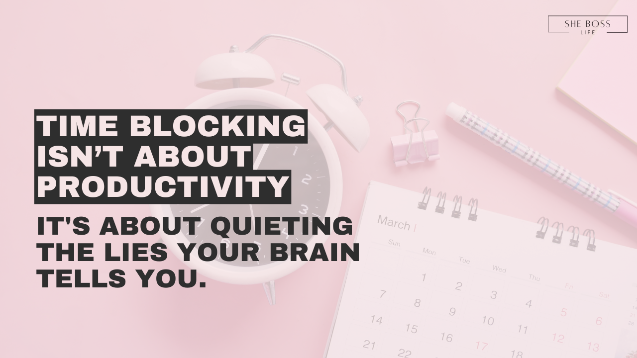 Time Blocking Isn't About Productivity. It's About Quieting the Lies Your Brain Tells You.
