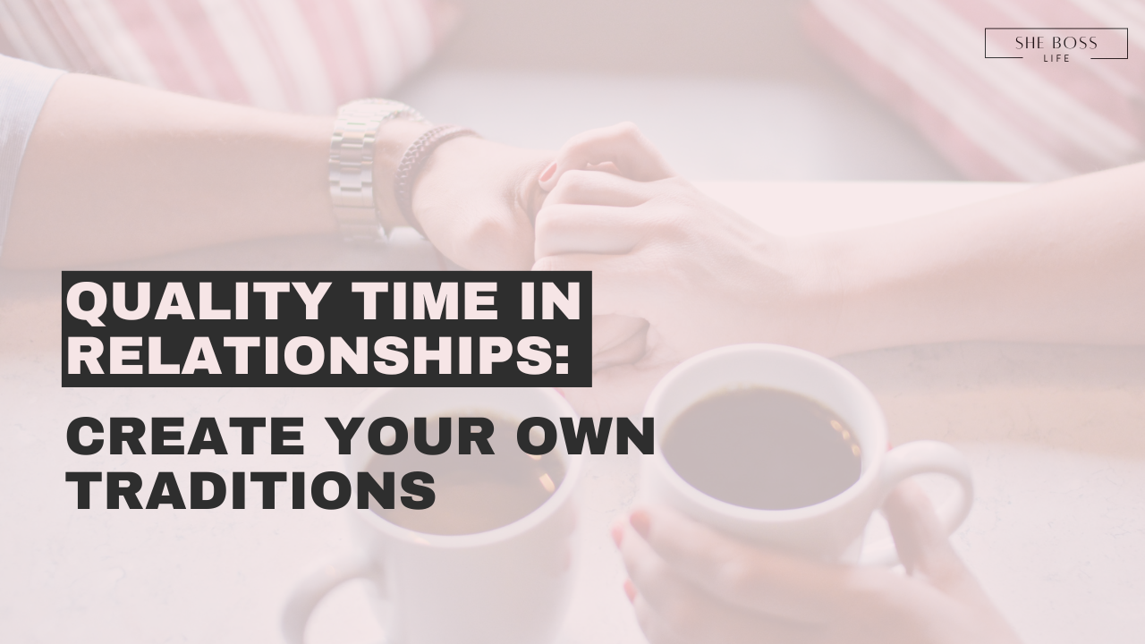 How to Create Quality Time in Relationships by Building Your Own Traditions
