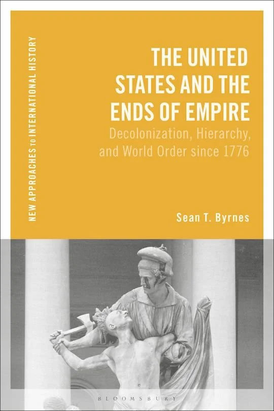 Interview with Sean Byrnes, author of “The United States and the Ends of Empire: Decolonization, Hierarchy, and World Order since 1776”