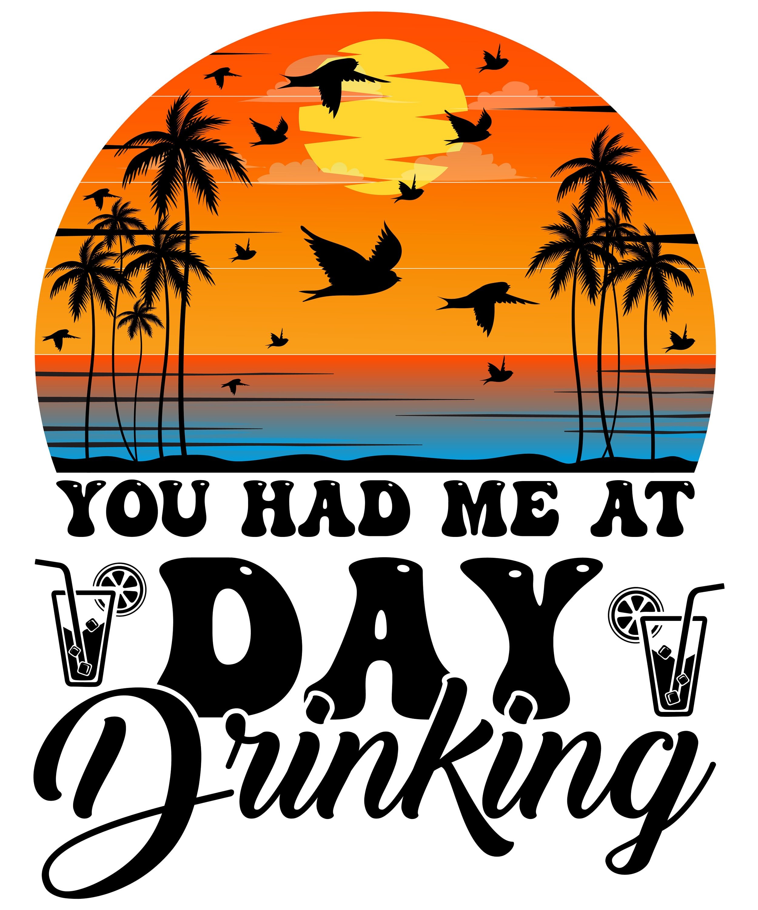 READY TO PRESS / Sublimation Print /Sunrise/You Had Me At Day Drinking/Sassy/Sunset