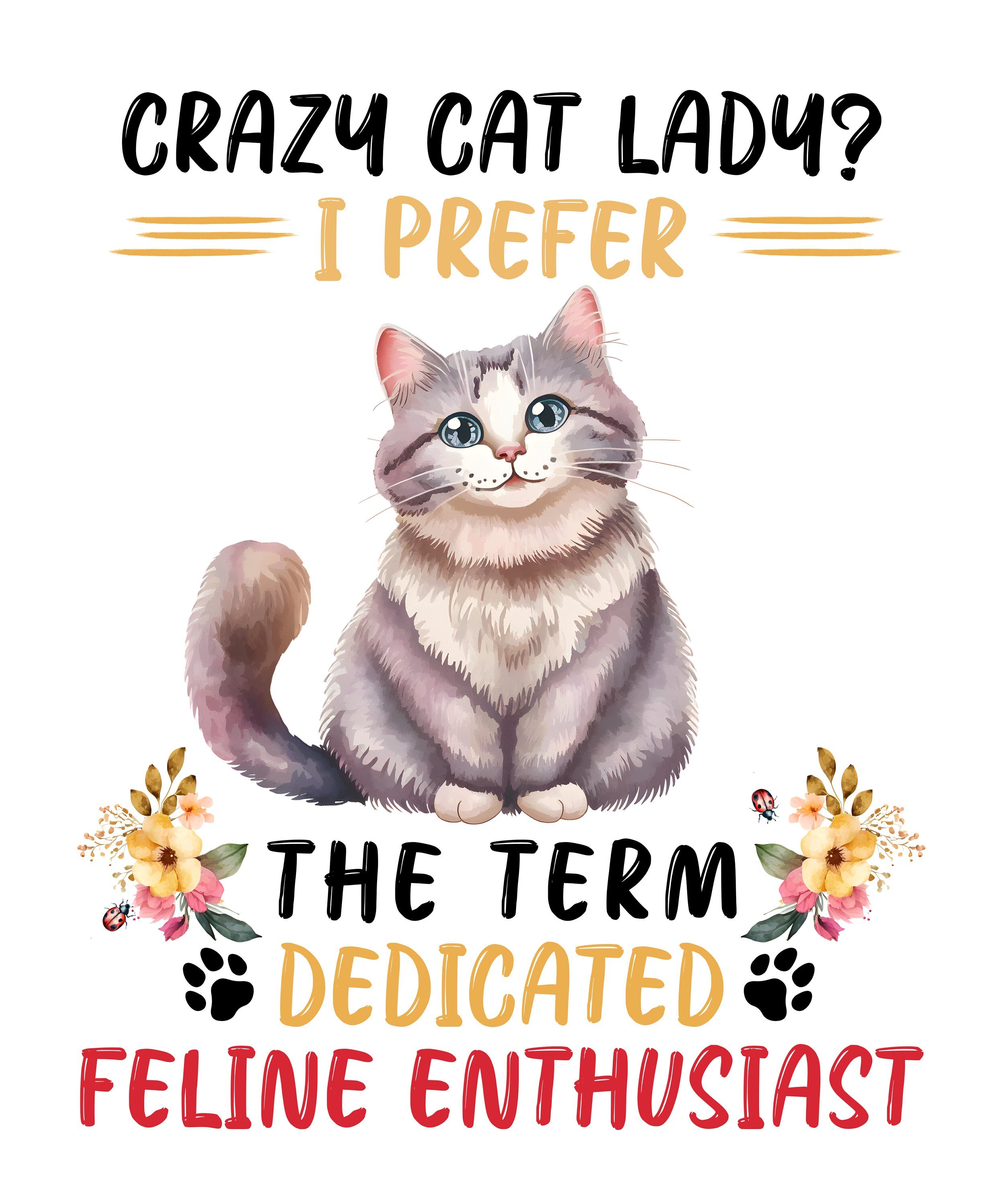 READY TO PRESS / Sublimation Print /Crazy Cat Lady/I Prefer The Term Dedicated Feline Enthusiast/Sassy Cat/Sassy Cat Saying