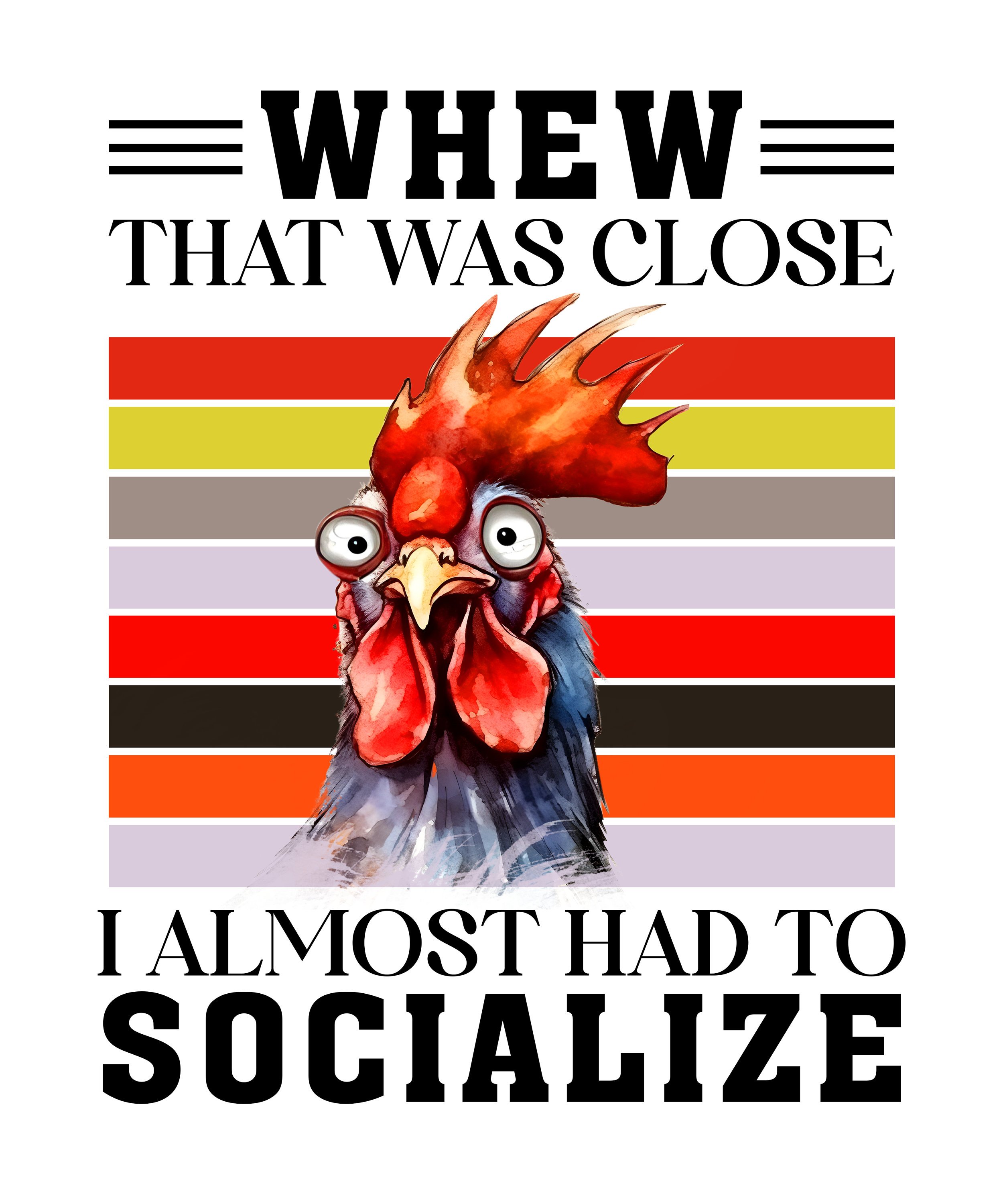 READY TO PRESS / Sublimation Print /Whew That Was Close/I Almost Had to Socialize/Sassy Hen/Sassy Chicken/Sassy Saying