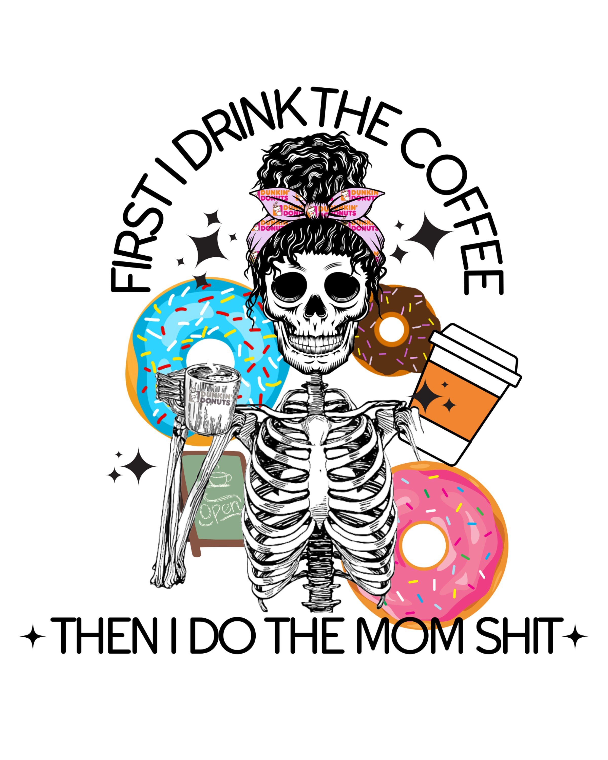 READY TO PRESS / Sublimation Print /First I Drink Coffee/Then I Do Mom Shit