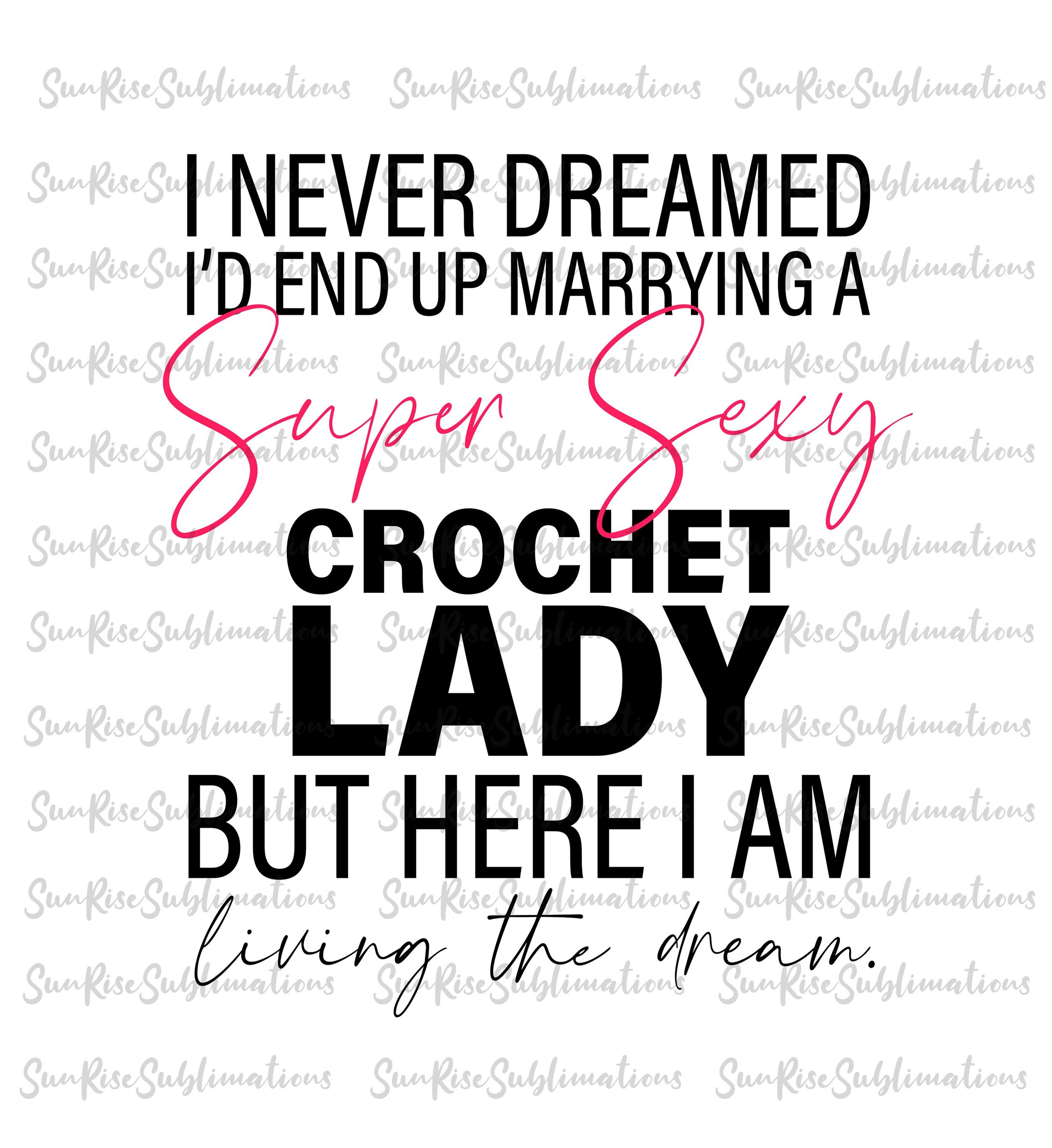 READY TO PRESS / Sublimation Print /I Never Dreamed/Super Sexy Chrochet Lady/Husband Living The Dream
