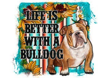 READY TO PRESS / Sublimation Print /Life is Better With A Bulldog