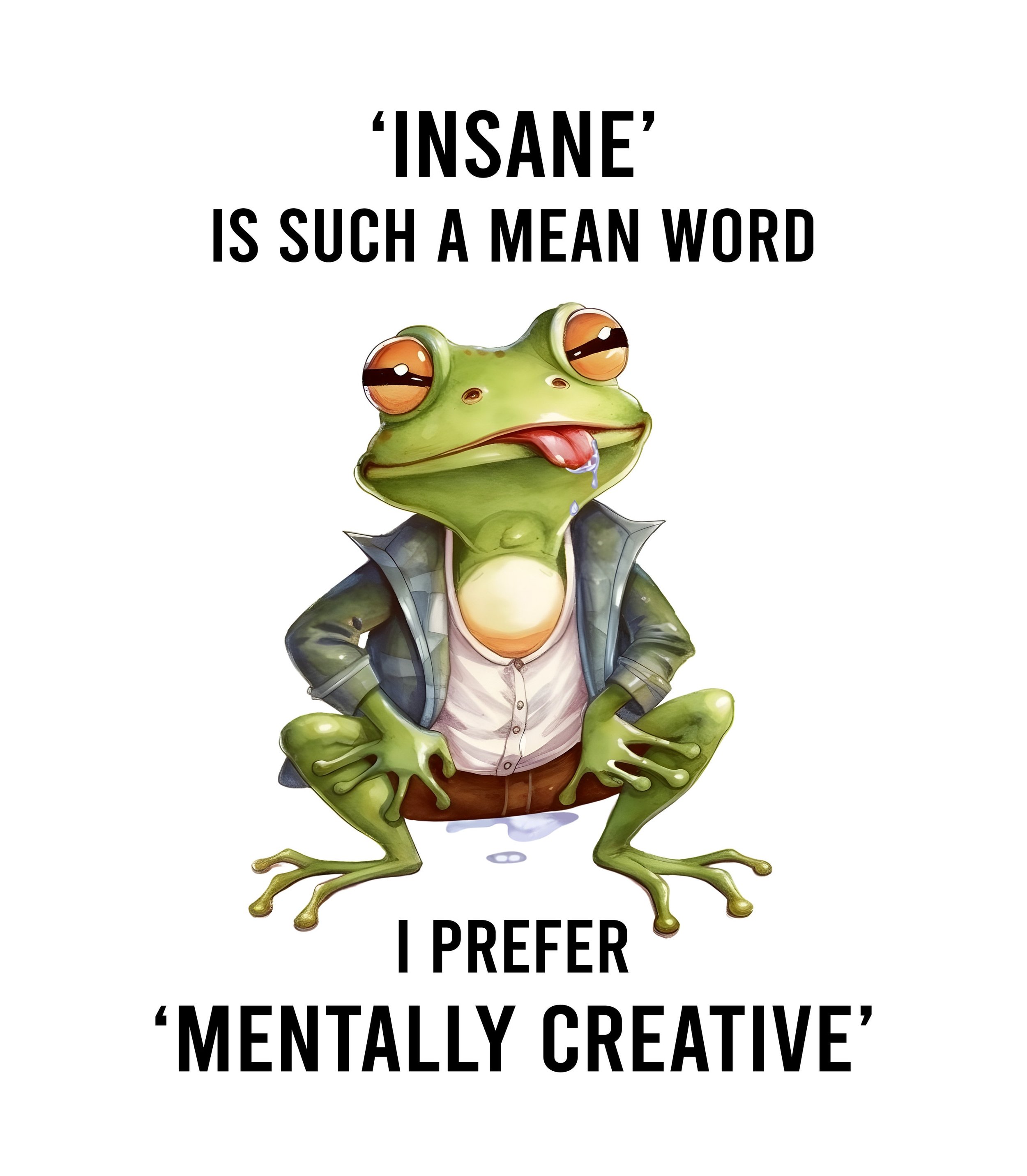 READY TO PRESS / Sublimation Print /Sassy Frog Saying/'Insane' is Such A Mean Word/I Prefer 'Mentally Creative'/Frog Saying/Sassy Animals