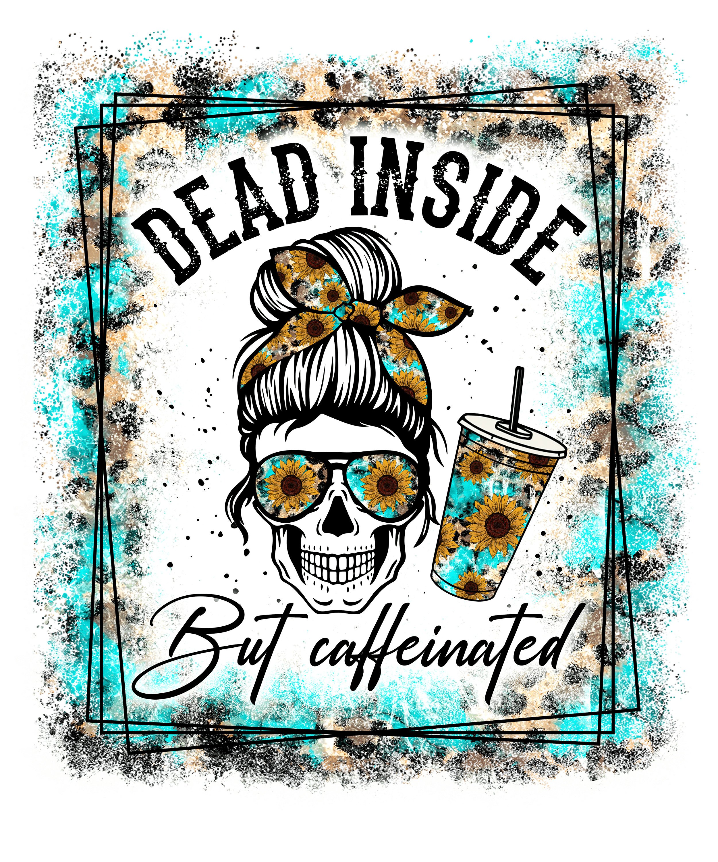 READY TO PRESS / Sublimation Print /Messy Bun Skeleton/Dead Inside/But Caffeinated/Blue/Sunflowers