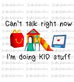 READY TO PRESS / Sublimation Print /Can't Do It Right Now Doing Kid Stuff