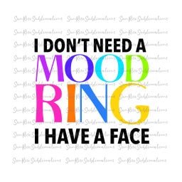 READY TO PRESS / Sublimation Print /I Don't Need A Mood Ring/I have a Face/