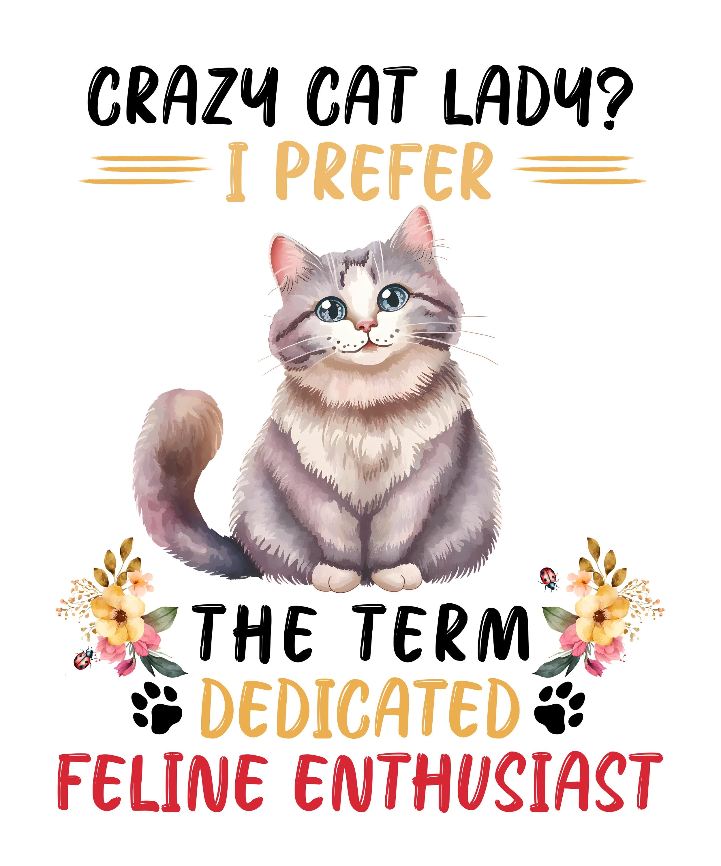 READY TO PRESS / Sublimation Print /Crazy Cat Lady/I Prefer The Term Dedicated Feline Enthusiast/Sassy Cat/Sassy Cat Saying