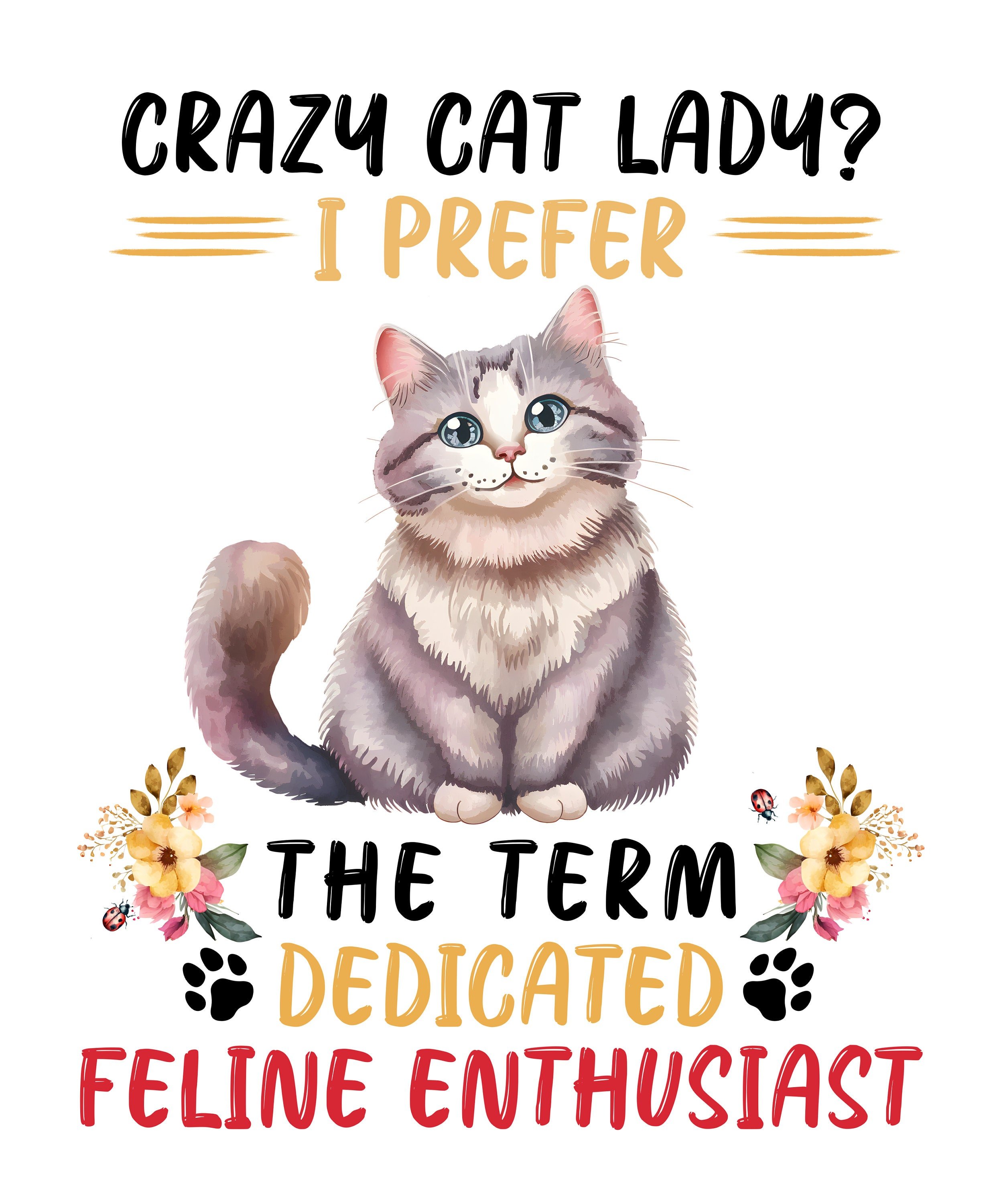 READY TO PRESS / Sublimation Print /Crazy Cat Lady/I Prefer The Term Dedicated Feline Enthusiast/Sassy Cat/Sassy Cat Saying