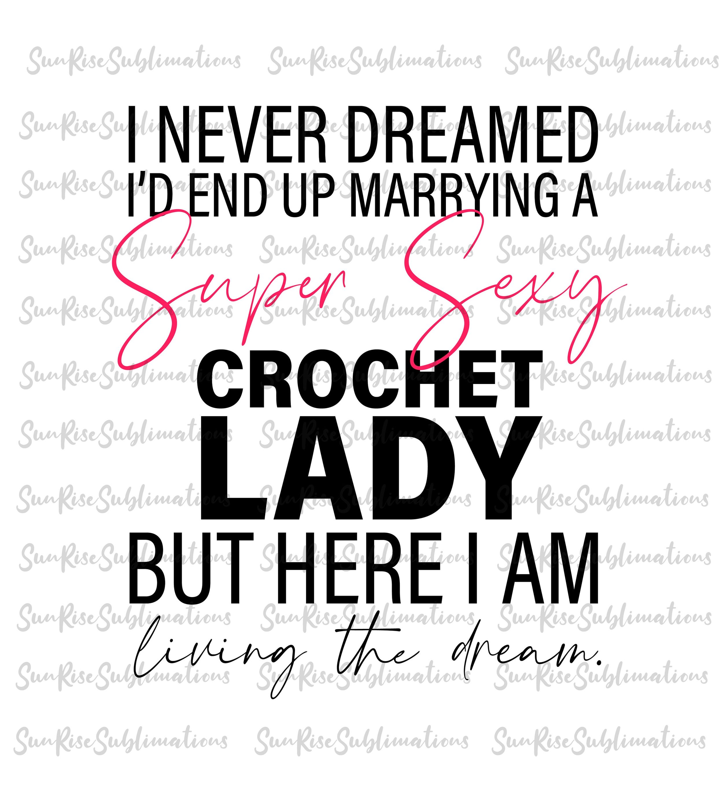 READY TO PRESS / Sublimation Print /I Never Dreamed/Super Sexy Chrochet Lady/Husband Living The Dream