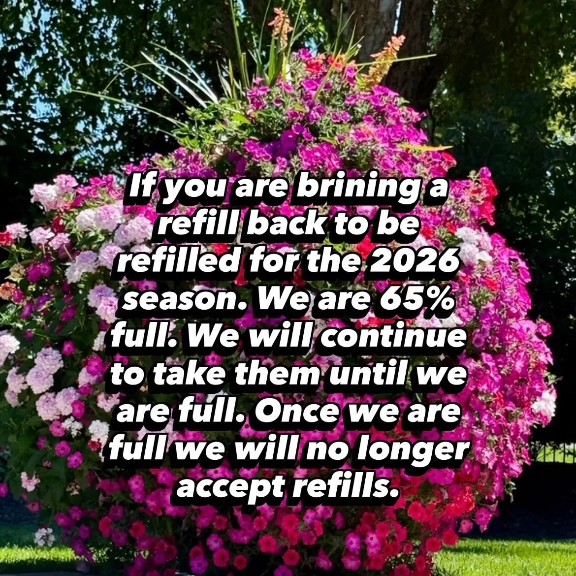 Attention!! We are 65% full at this time for our refills. We will accept until completely full and then will have to stop taking any refills back.
