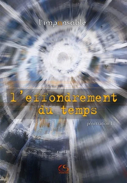L'EFFONDREMENT DU TEMPS III (pénétration III) - l'imp(a)nsable