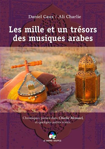 LES MILLES ET UN TRÉSORS DES MUSIQUES ARABES - Daniel Caux/Ali Charlie