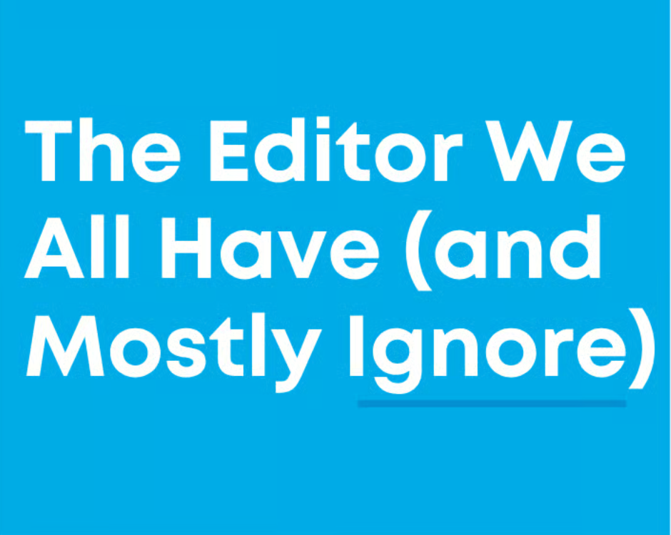 The Editor We All Have (And Mostly Ignore)