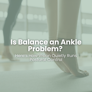Is Balance an Ankle Problem? Here’s How Vision Quietly Runs Postural Control
