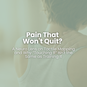 Pain That Won't Quit? A Neuro Lens on Tactile Mapping and Why “Touching It” Isn't the Same as Training It