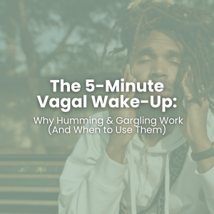 The 5-Minute Vagal Wake-Up: Why Humming &amp; Gargling Work (And When to Use Them)