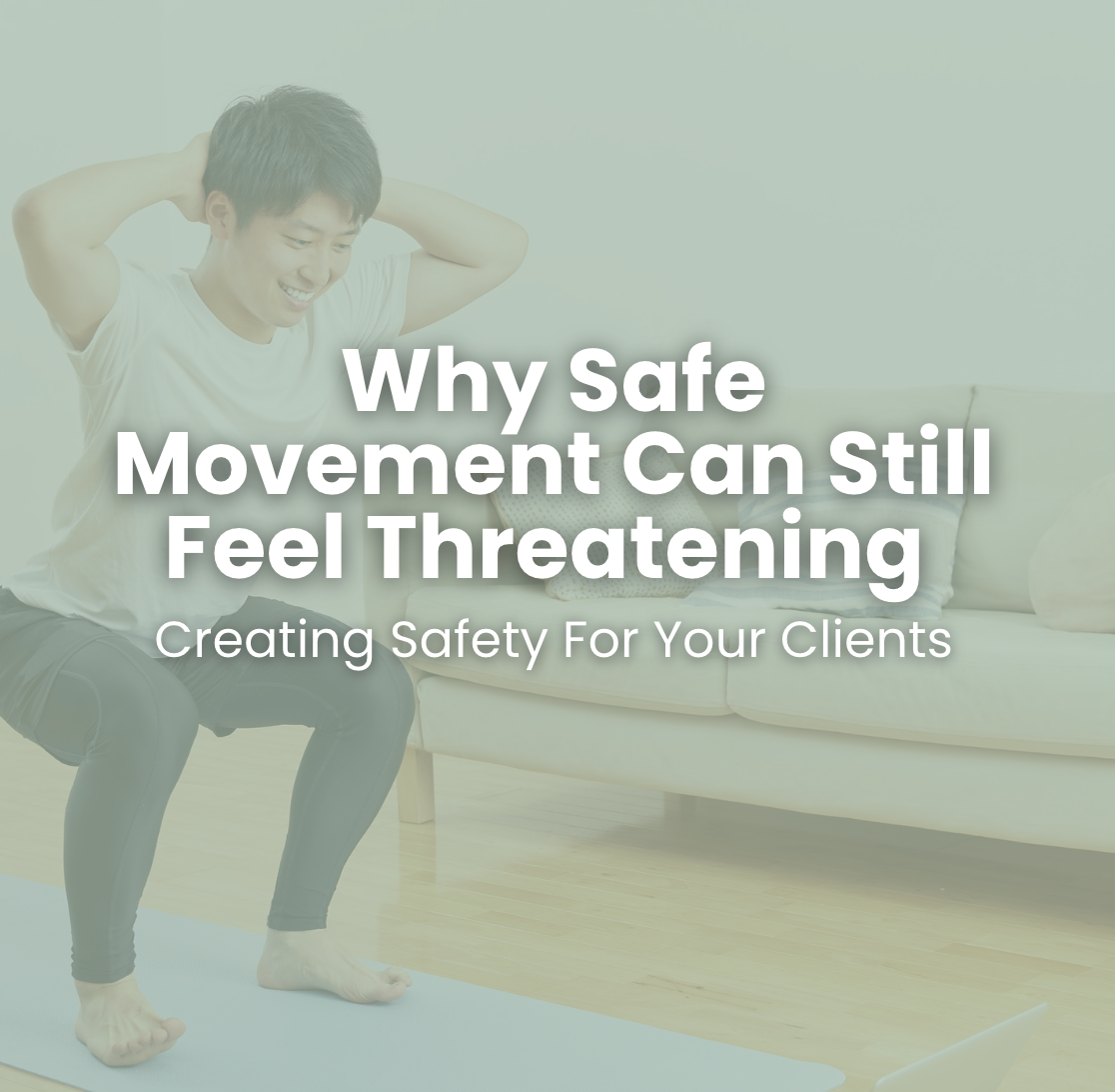 Why Safe Movement Can Still Feel Threatening: Creating Safety For Your Clients