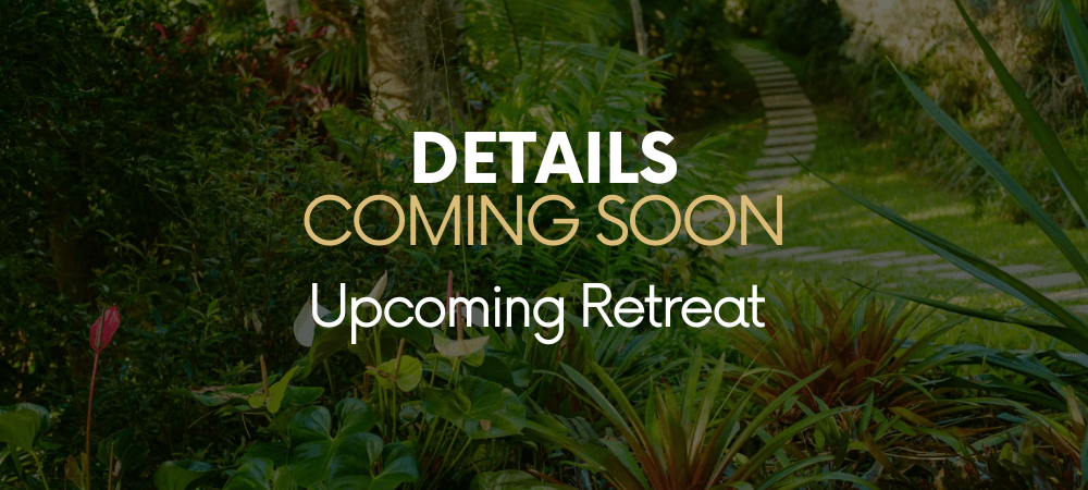 Upcoming Retreat | Details coming soon…