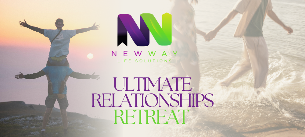 Ultimate Relationships Retreat | New Way Life Solutions