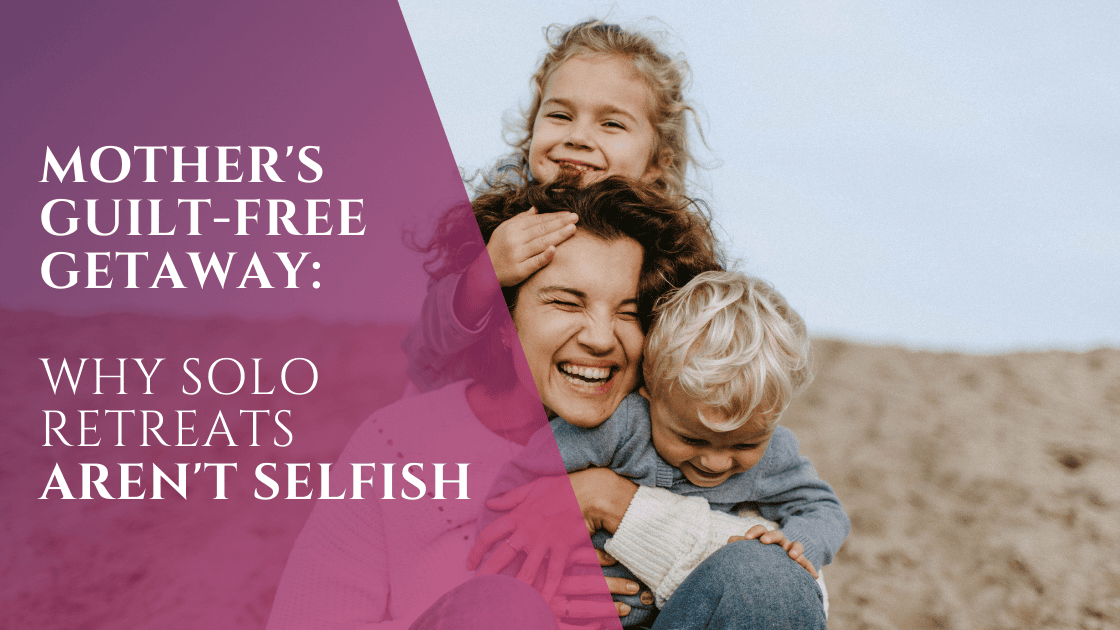 Mother's Guilt-Free Getaway: Why Retreats Aren't Selfish