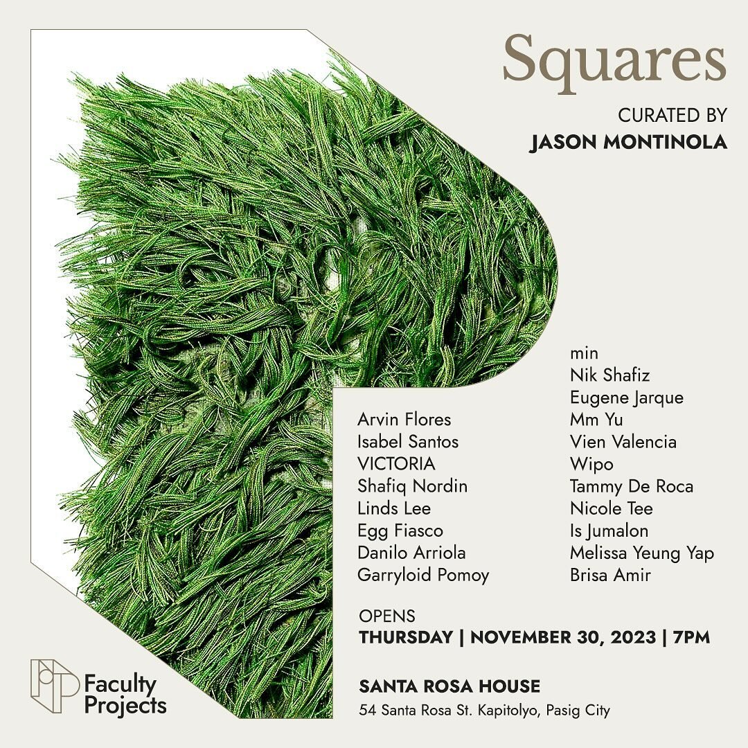 Squares presented by Faculty Projects is opening on Thursday, November 30, 2023 at 7pm.

Artworks can be viewed at Santa Rosa House at 54 Santa Rosa St. Kapitolyo, Pasig City. See you there! 

For inquiries please email info@facultyprojects.com