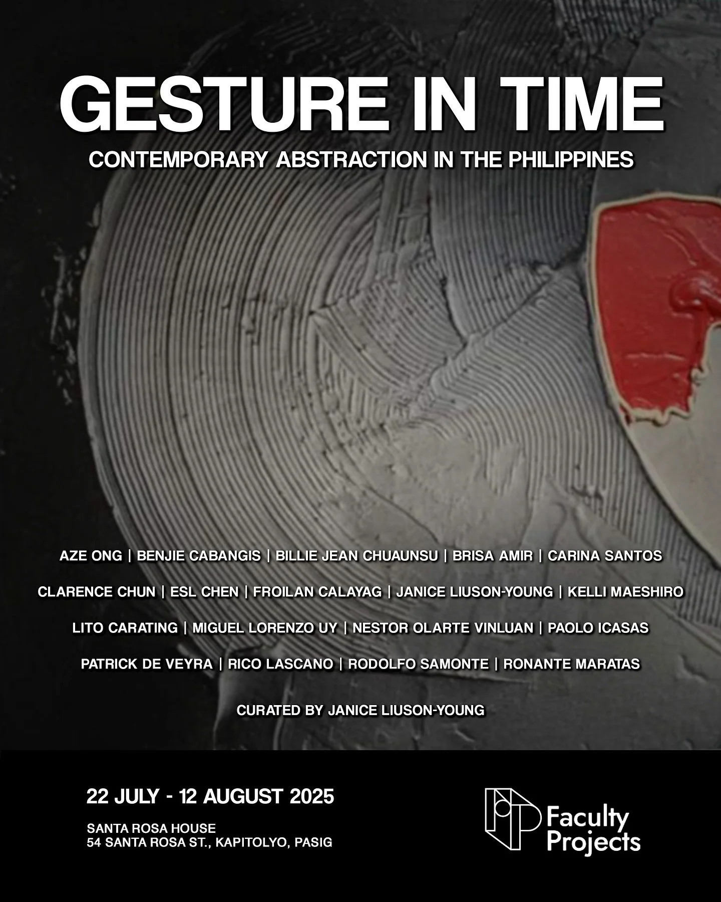 &ldquo;Gestures in Time&rdquo; 
Contemporary Abstraction in the Philippines
Curated by Janice Liuson-Young. 

In this show 18 contemporary artists whose works pulse with energy-not just through form, but through movement, vibration, texture, and conc