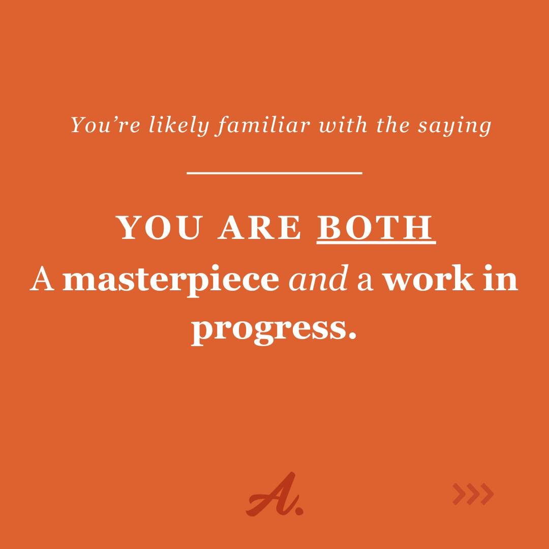 You're likely familiar with the saying that you're a Masterpiece and a Work in Progress.

You're both.

Yet most of us spend our time focused on the &ldquo;Work in Progress&rdquo; part.

If I asked you to tell me all the things you think are wrong wi
