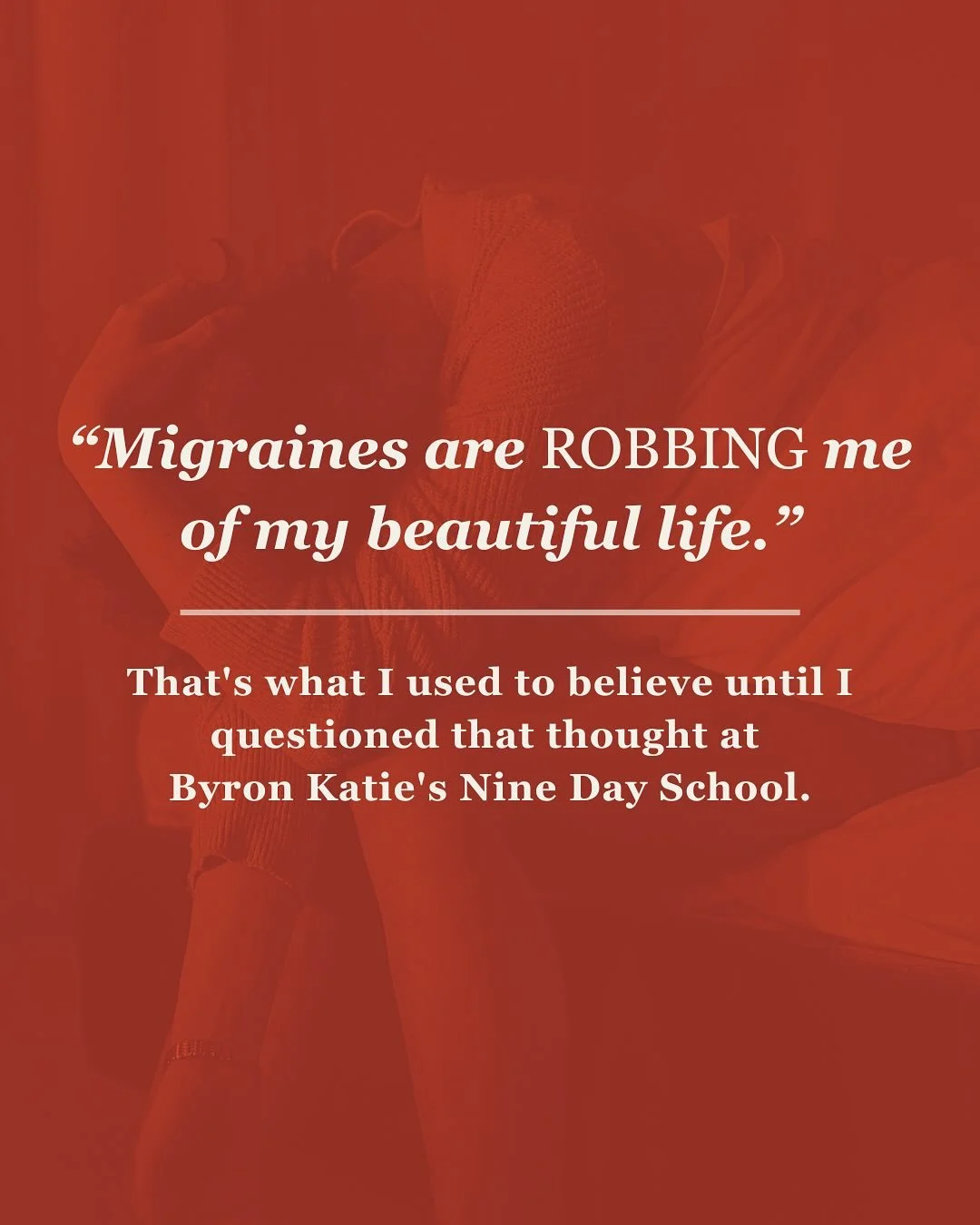 For years I tried to get rid of my migraines.
Doctors, diets, supplements&mdash;you name it, I tried it. 
Nothing worked. My life got smaller and smaller, and I felt like a failure.

Then, at a conference a couple years ago, a migraine forced me to a