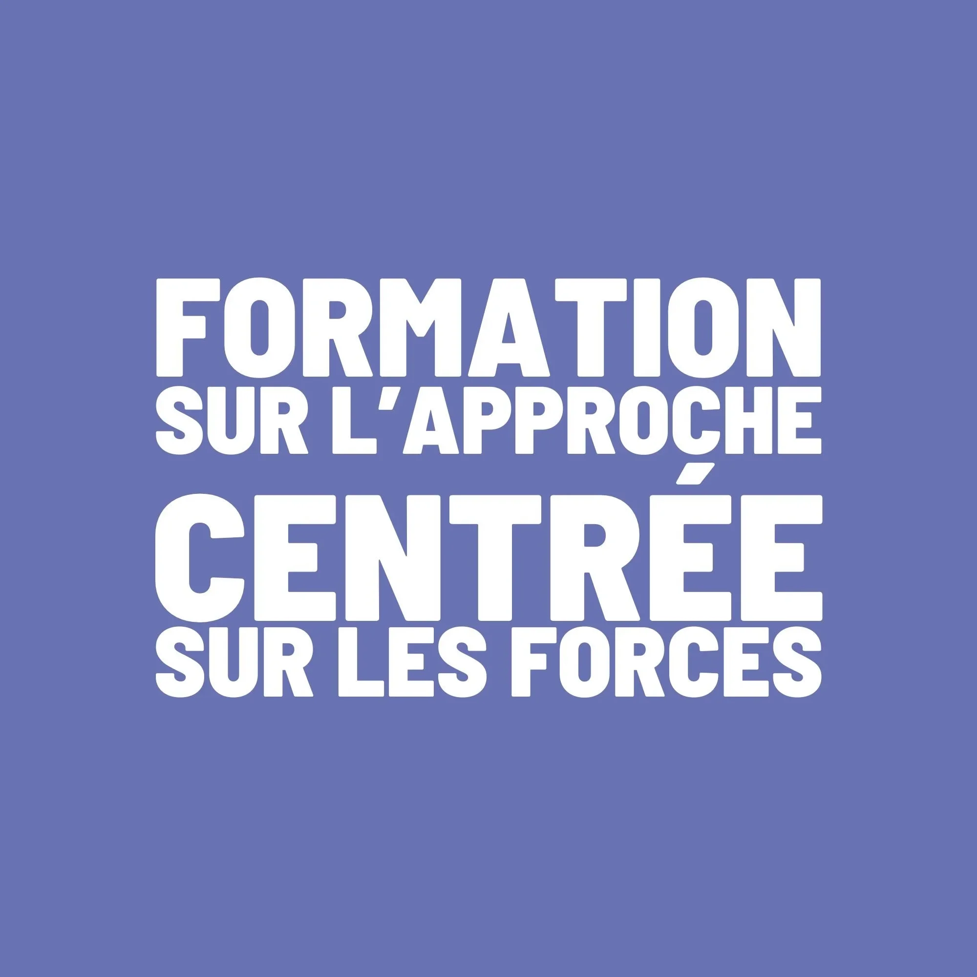 FORMATION SUR L’APPROCHE CENTRÉE SUR LES FORCES