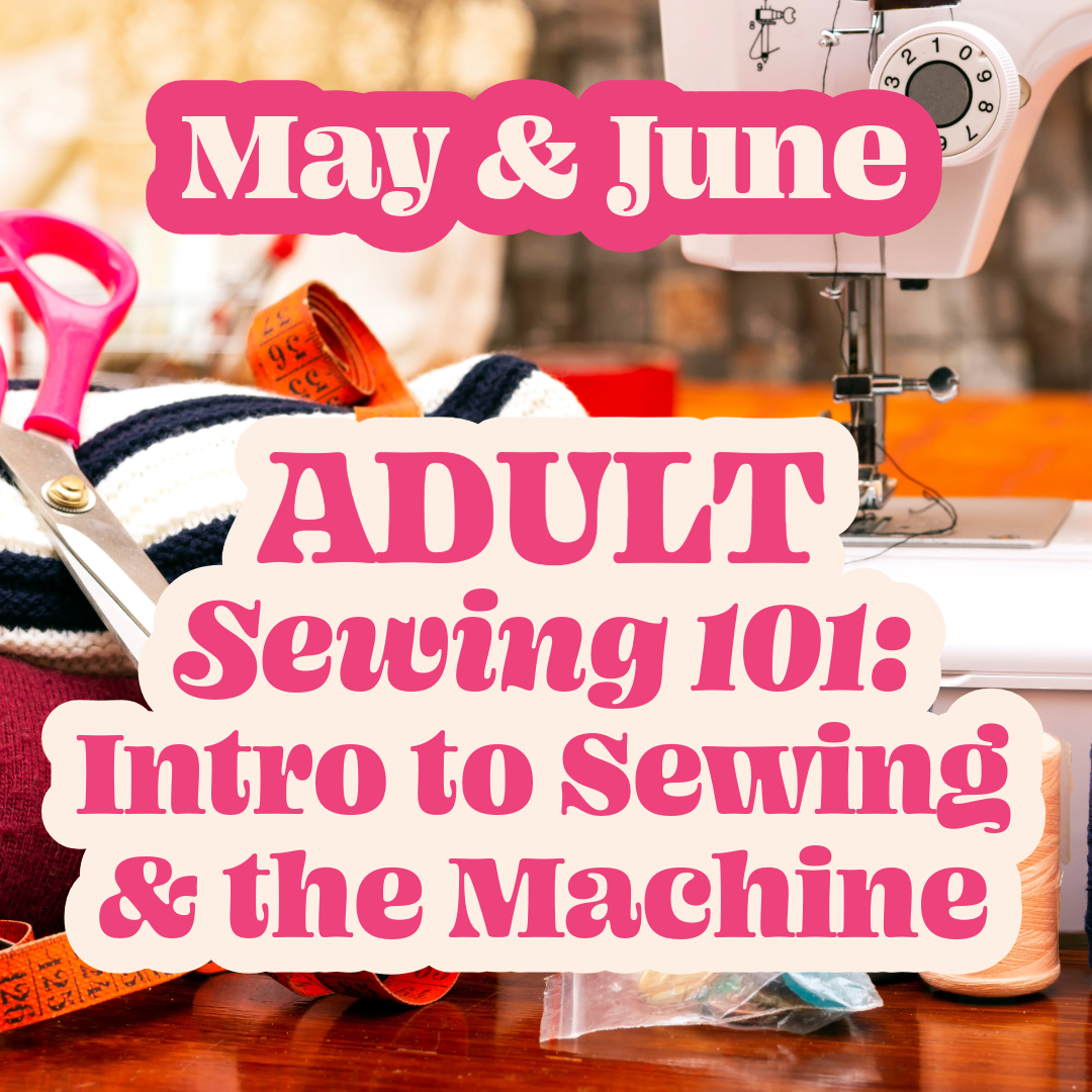 Adult Intro to Sewing & the Machine Workshop | May & June